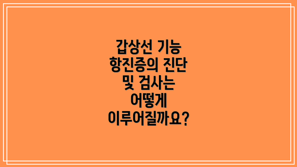 갑상선 기능 항진증의 진단 및 검사는 어떻게 이루어질까요?