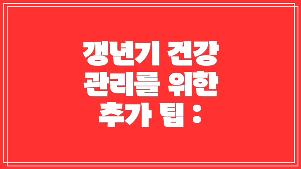 갱년기 건강 관리를 위한 추가 팁 :