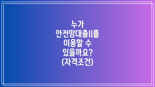 누가 안전망대출II를 이용할 수 있을까요? (자격조건)