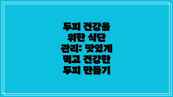 두피 건강을 위한 식단 관리: 맛있게 먹고 건강한 두피 만들기