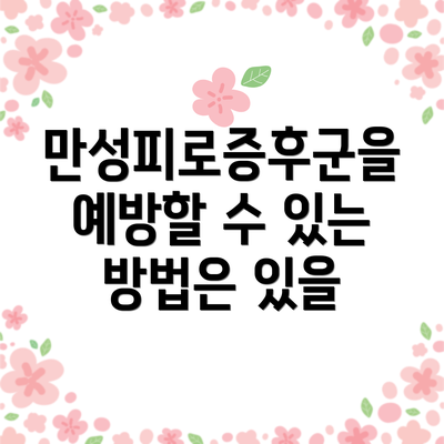 만성피로증후군을 예방할 수 있는 방법은 있을