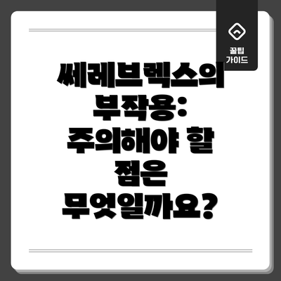 쎄레브렉스의 부작용: 주의해야 할 점은 무엇일까요?