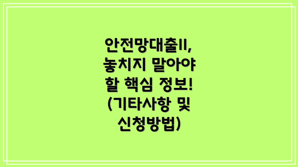 안전망대출II, 놓치지 말아야 할 핵심 정보! (기타사항 및 신청방법)