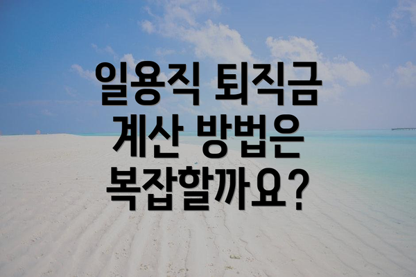 일용직 퇴직금 계산 방법은 복잡할까요?