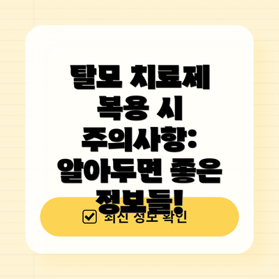 탈모 치료제 복용 시 주의사항: 알아두면 좋은 정보들!