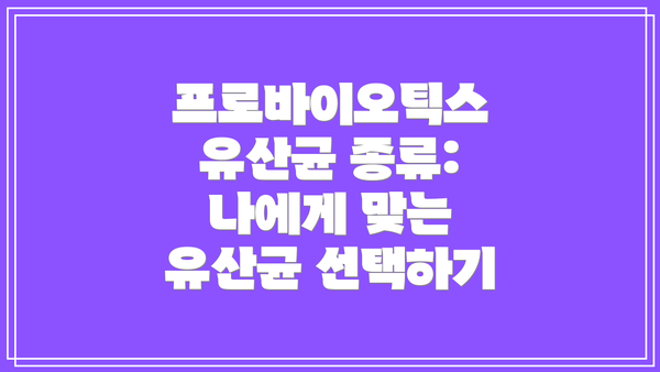 프로바이오틱스 유산균 종류: 나에게 맞는 유산균 선택하기