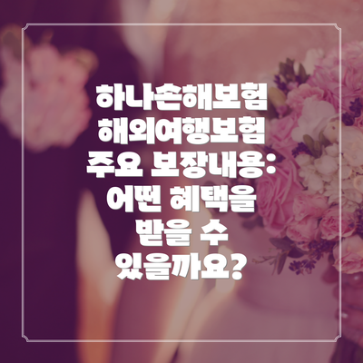 하나손해보험 해외여행보험 주요 보장내용: 어떤 혜택을 받을 수 있을까요?