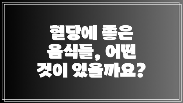 혈당에 좋은 음식들, 어떤 것이 있을까요?