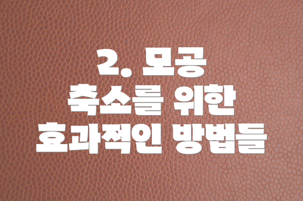 2. 모공 축소를 위한 효과적인 방법들