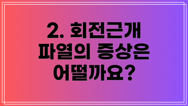 2. 회전근개 파열의 증상은 어떨까요?