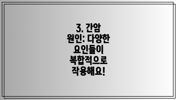 3. 간암 원인: 다양한 요인들이 복합적으로 작용해요!