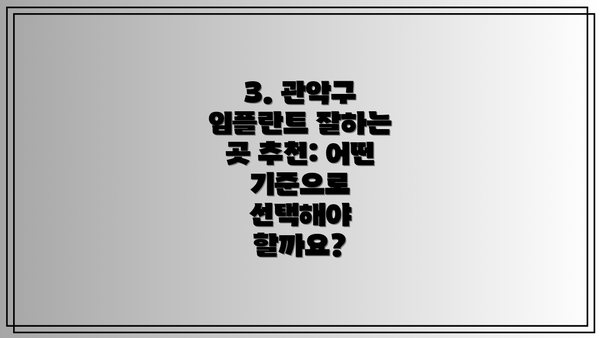 3. 관악구 임플란트 잘하는 곳 추천: 어떤 기준으로 선택해야 할까요?