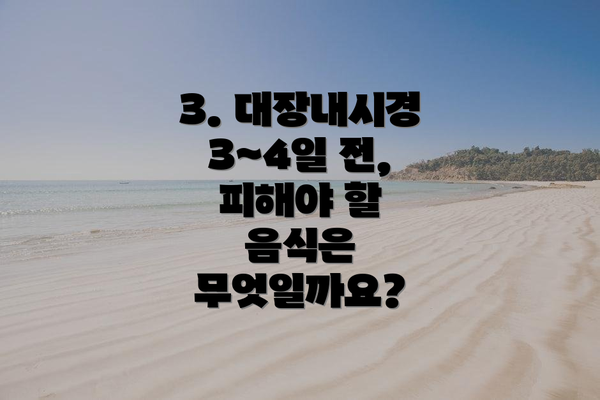 3. 대장내시경 3~4일 전, 피해야 할 음식은 무엇일까요?
