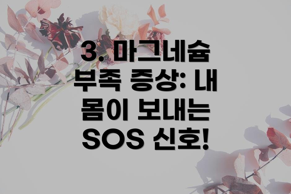 3. 마그네슘 부족 증상: 내 몸이 보내는 SOS 신호!