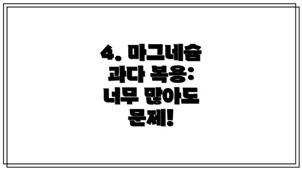 4. 마그네슘 과다 복용: 너무 많아도 문제!
