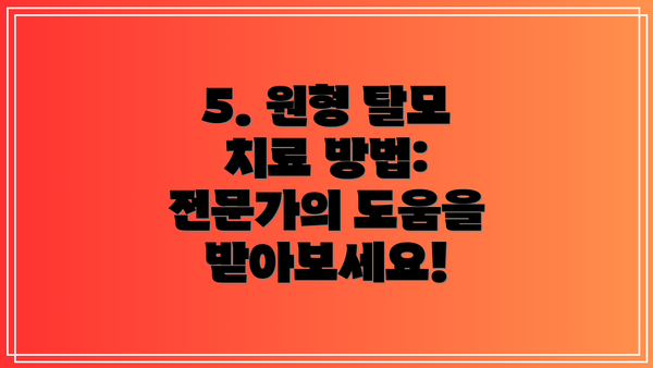 5. 원형 탈모 치료 방법: 전문가의 도움을 받아보세요!