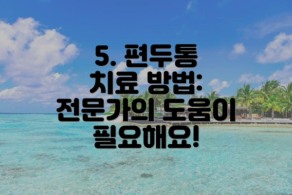 5. 편두통 치료 방법: 전문가의 도움이 필요해요!