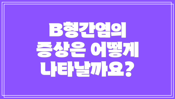B형간염의 증상은 어떻게 나타날까요?