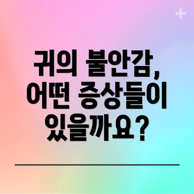 귀의 불안감, 어떤 증상들이 있을까요?