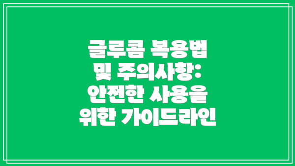 글루콤 복용법 및 주의사항: 안전한 사용을 위한 가이드라인