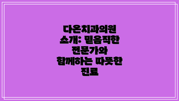 다온치과의원 소개: 믿음직한 전문가와 함께하는 따뜻한 진료