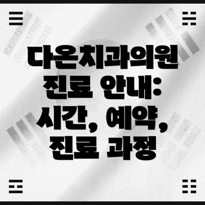 다온치과의원 진료 안내: 시간, 예약, 진료 과정