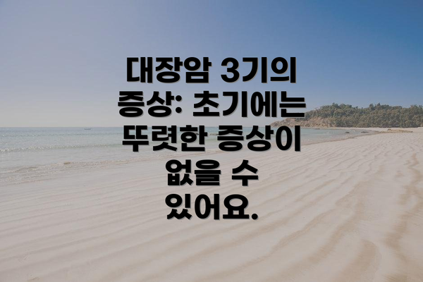 대장암 3기의 증상: 초기에는 뚜렷한 증상이 없을 수 있어요.