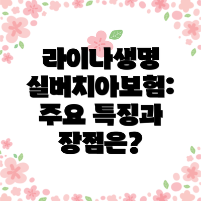 라이나생명 실버치아보험: 주요 특징과 장점은?