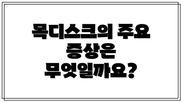 목디스크의 주요 증상은 무엇일까요?