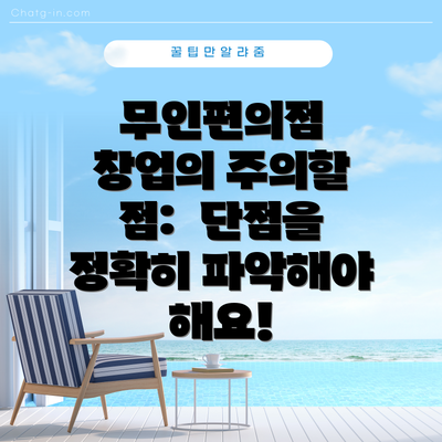 무인편의점 창업의 주의할 점:  단점을 정확히 파악해야 해요!