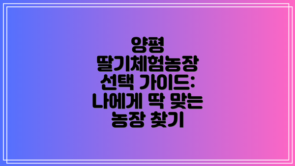 양평 딸기체험농장 선택 가이드: 나에게 딱 맞는 농장 찾기