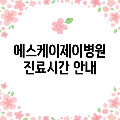 에스케이제이병원 진료시간 안내