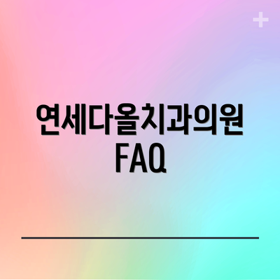 연세다올치과의원 FAQ