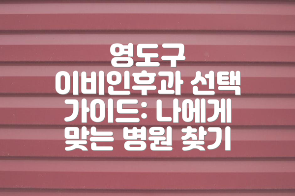 영도구 이비인후과 선택 가이드: 나에게 맞는 병원 찾기