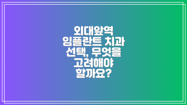 외대앞역 임플란트 치과 선택, 무엇을 고려해야 할까요?
