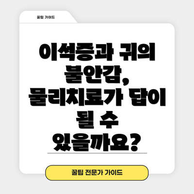 이석증과 귀의 불안감, 물리치료가 답이 될 수 있을까요?