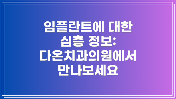 임플란트에 대한 심층 정보: 다온치과의원에서 만나보세요