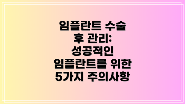 임플란트 수술 후 관리: 성공적인 임플란트를 위한 5가지 주의사항