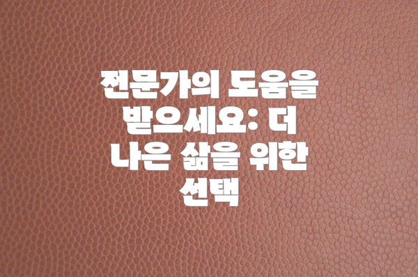 전문가의 도움을 받으세요: 더 나은 삶을 위한 선택