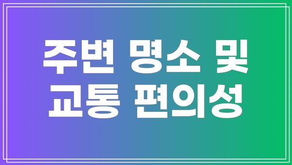 주변 명소 및 교통 편의성