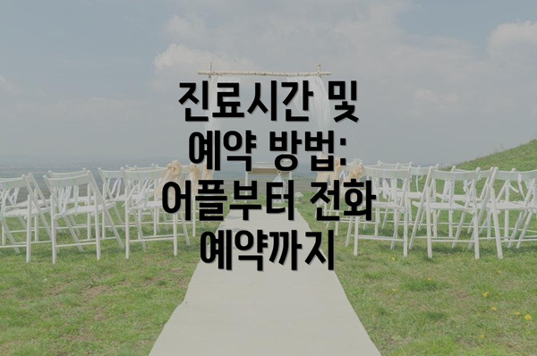 진료시간 및 예약 방법: 어플부터 전화 예약까지