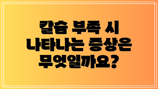 칼슘 부족 시 나타나는 증상은 무엇일까요?