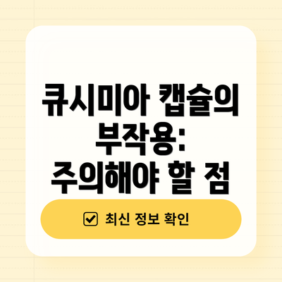 큐시미아 캡슐의 부작용: 주의해야 할 점