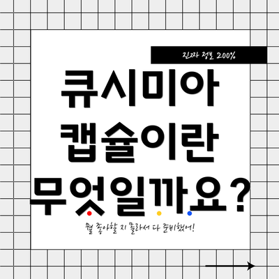 큐시미아 캡슐이란 무엇일까요?