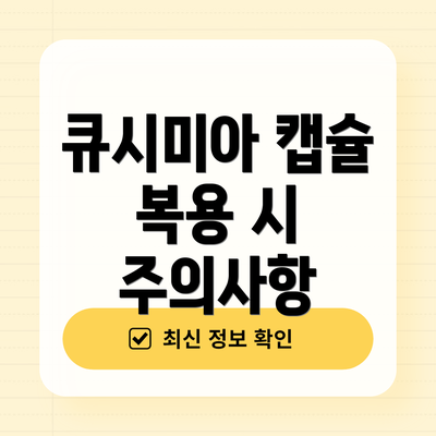 큐시미아 캡슐 복용 시 주의사항
