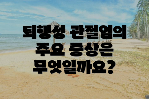 퇴행성 관절염의 주요 증상은 무엇일까요?