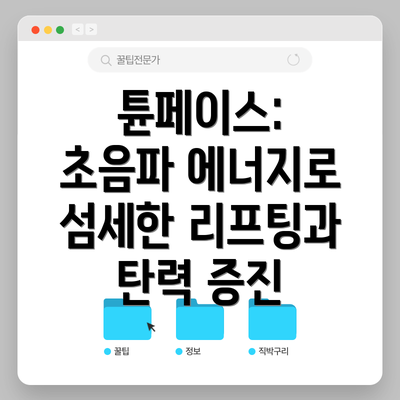튠페이스: 초음파 에너지로 섬세한 리프팅과 탄력 증진