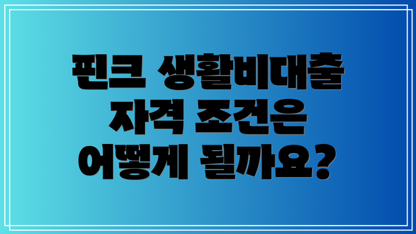 핀크 생활비대출 자격 조건은 어떻게 될까요?