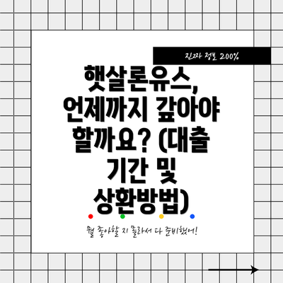 햇살론유스, 언제까지 갚아야 할까요? (대출 기간 및 상환방법)
