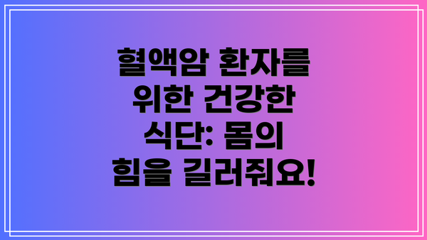 혈액암 환자를 위한 건강한 식단: 몸의 힘을 길러줘요!